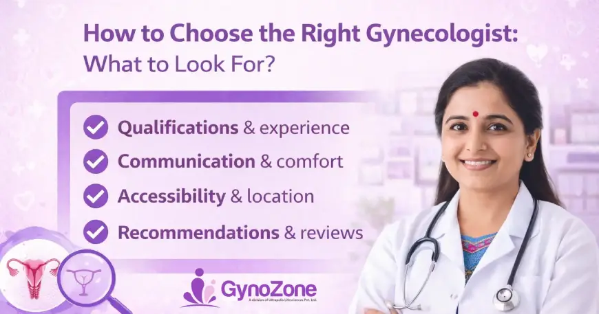 How to Choose the Right Gynecologist: What to Look For?