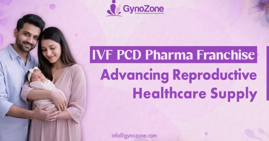 IVF PCD Pharma Franchise Advancing Reproductive Healthcare Supply