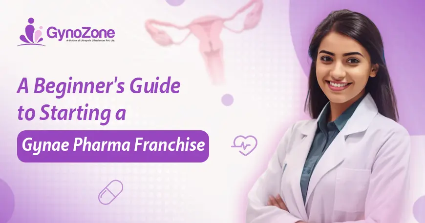 A Beginner’s Guide to Starting a Gynae Pharma Franchise
