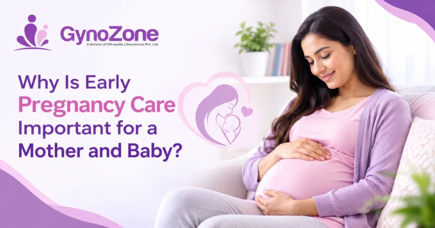 Why Is Early Pregnancy Care Important for a Mother and Baby